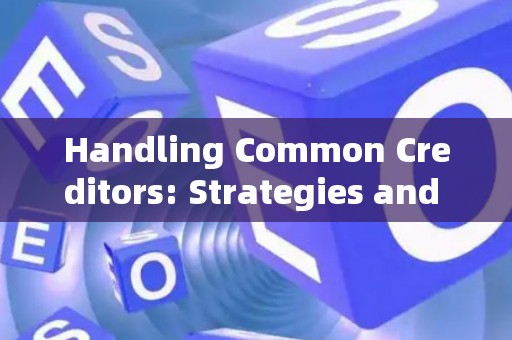 Handling Common Creditors: Strategies and Legal Risks